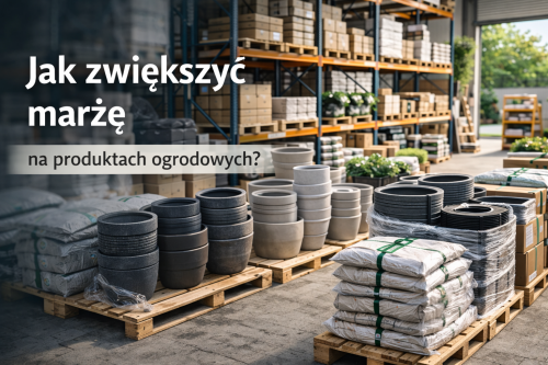 Jak zwiększyć marżę na produktach ogrodowych?
